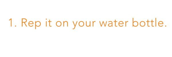 1. Rep it on your water bottle 