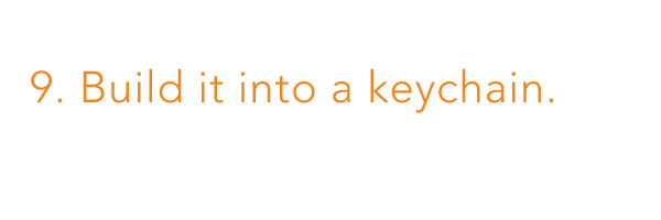 9. Build it into a keychain. 