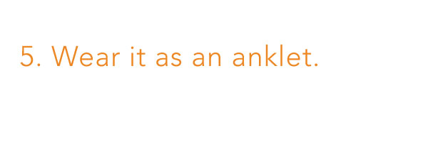 5. Wear it as an anklet