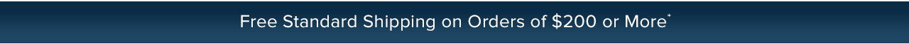 Free Standard Shipping on Orders of $200 or More*