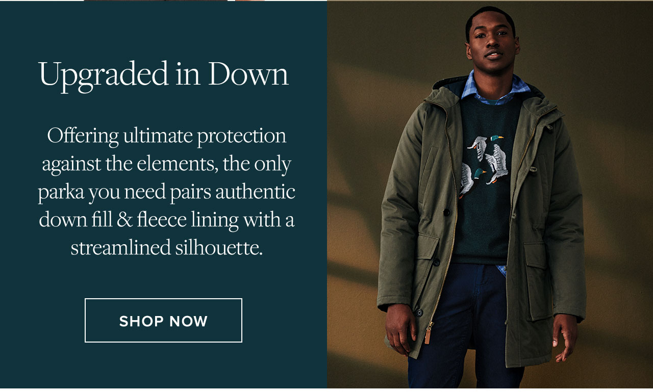 Upgraded in Down Offering ultimate protection against the elements, the only parka you need pairs authentic down fill and fleece lining with a streamlined silhouette. Shop Now