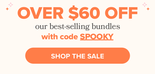 OR over $60 off our best-selling bundles with code SPOOKY