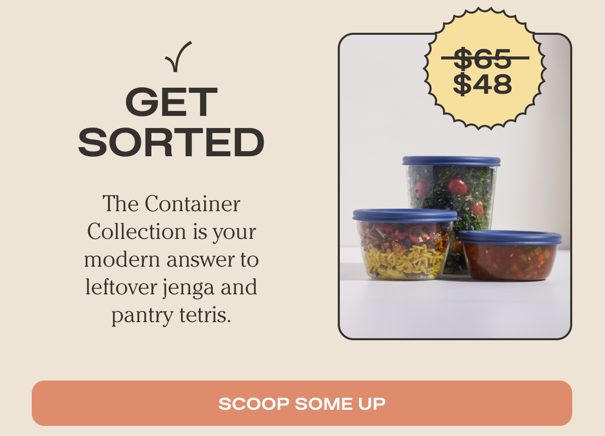 Get Sorted | The Container Collection is your modern answer to leftover jenga and pantry tetris.  | Scoop Some Up