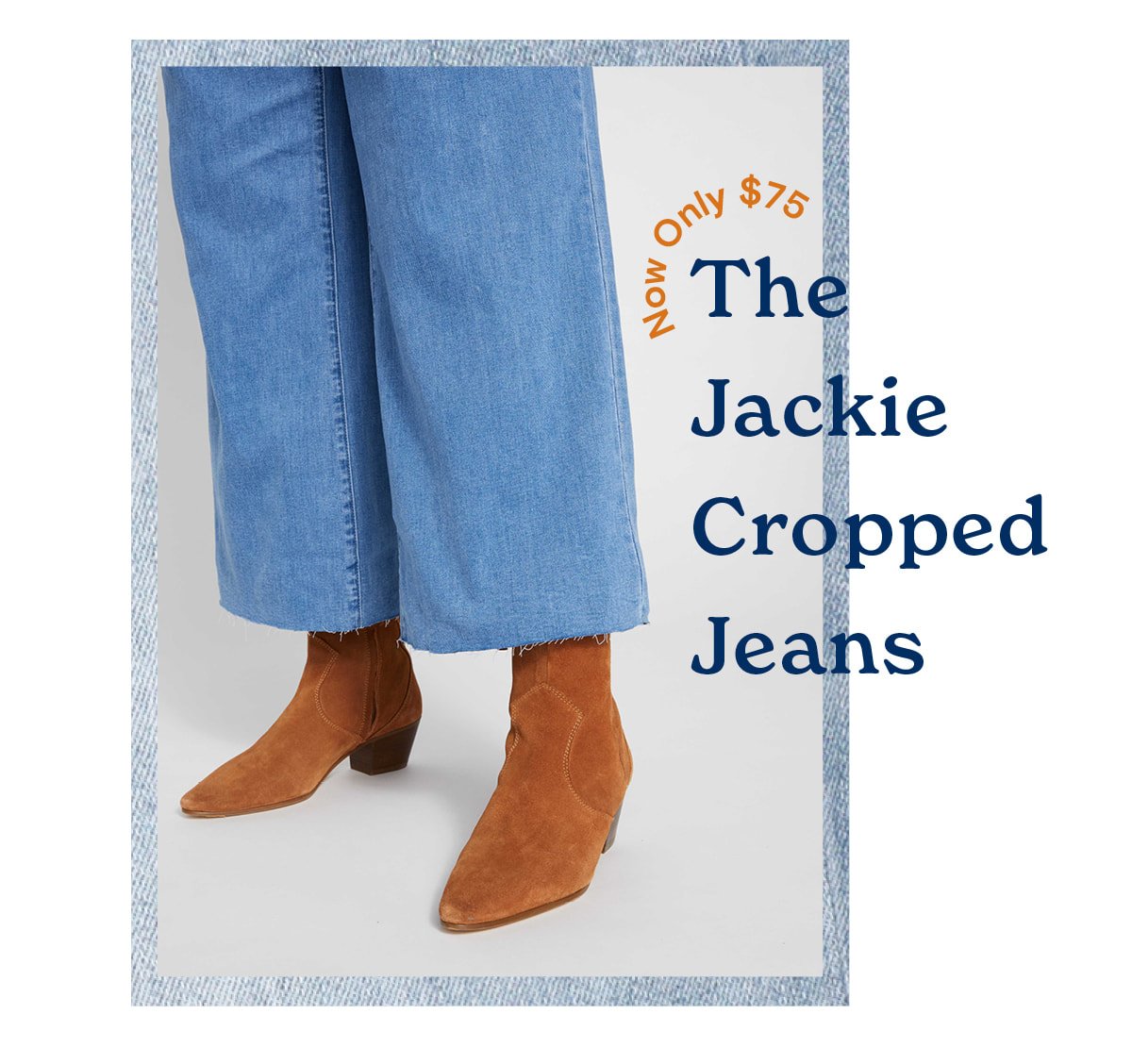 The Jackie Cropped Jeans are $75