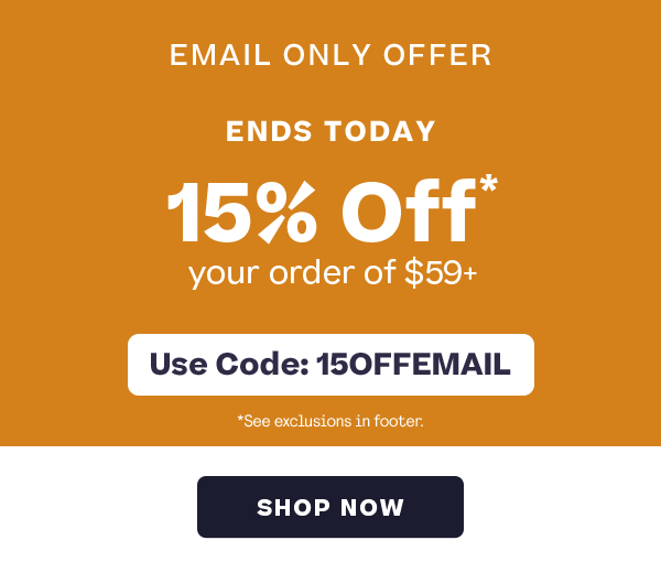 Email Only Offer - 15% off* your order of $59+
