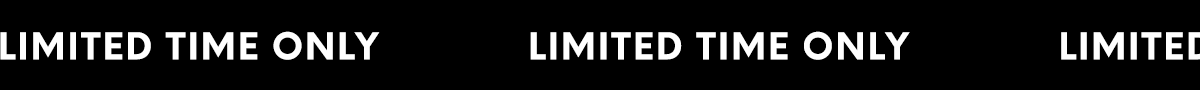LIMITED TIME ONLY