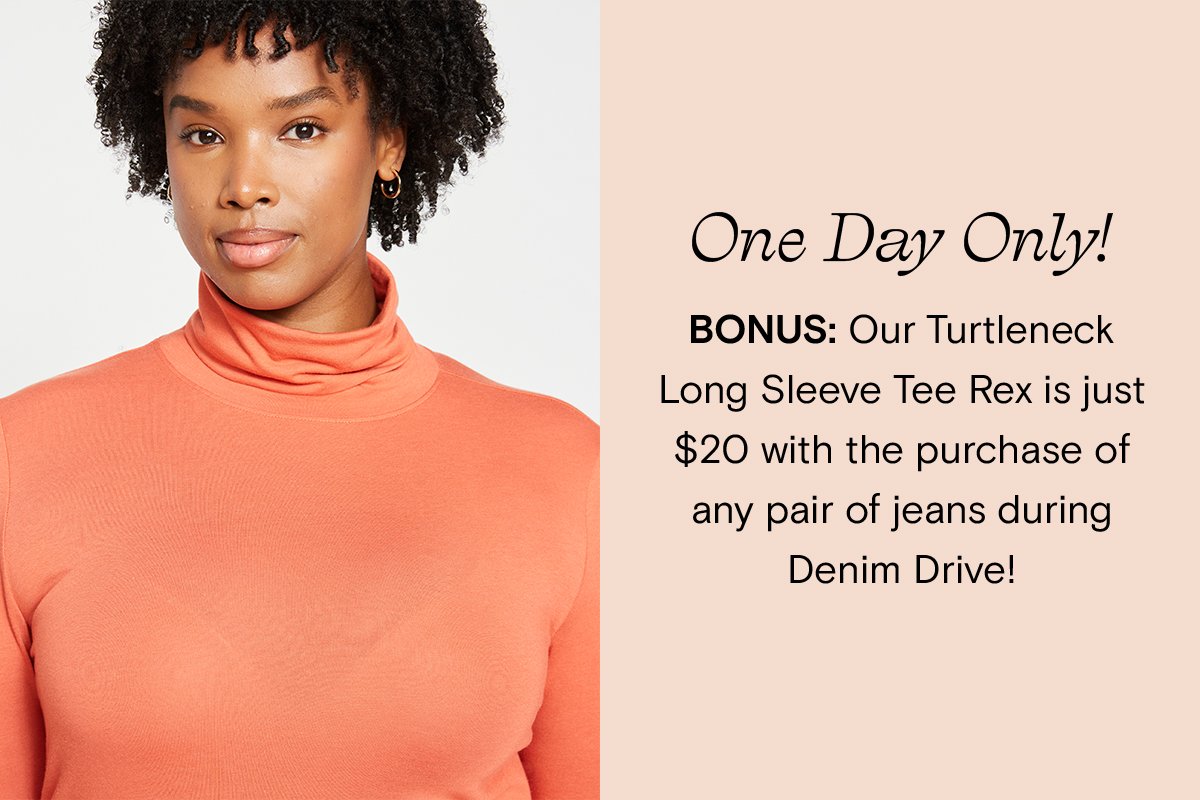 One day only! Get the Turtleneck long sleeve Tee Rex for $20 with the purchase of any pair of jeans!