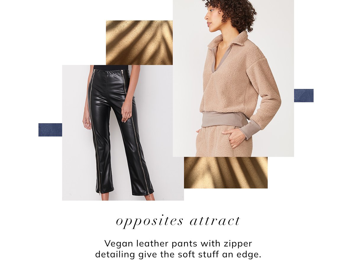 opposites attract. vegan leather pants with zipper detailing give the soft stuff an edge.