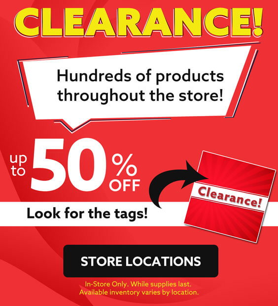 CLEARANCE! Hundreds of products throughout the stores up to 50% off. In-store only. Visit a store today!