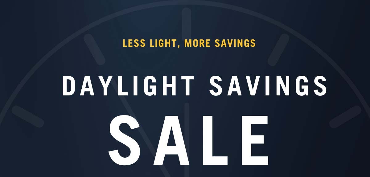 Less Light, More Savings. Daylight Savings Sale