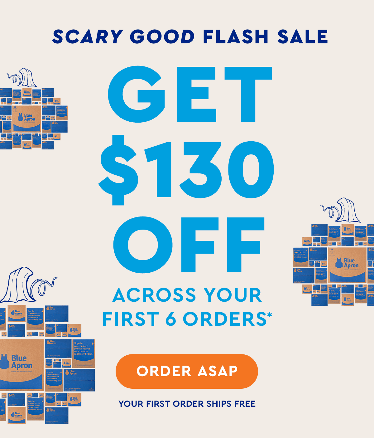 SCARY GOOD FLASH SALE. GET $130 OFF across your first 6 orders*. ORDER ASAP. Your first order ships free.