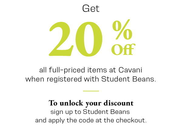 Get 20% off all full priced items at Cavani when registered with Student Beans. To unlock your discount sign up to Student Beans and apply the code at the checkout.