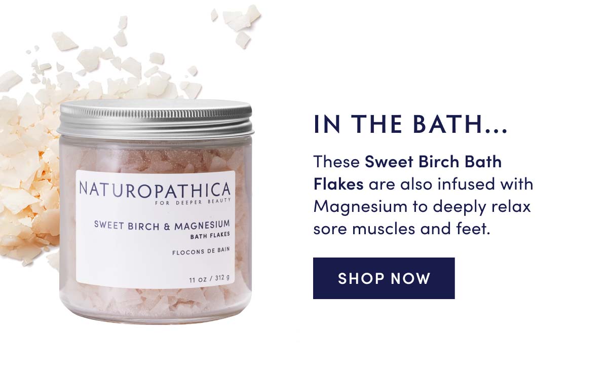 These Sweet Birch Bath Flakes are also infused with Magnesium to deeply relax sore muscles and feet.