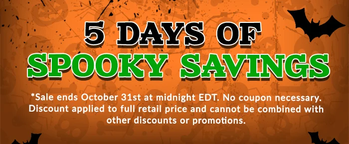 5 Days of Spooky Savings. Sale Ends October 31st at midnight EDT. No coupon necessary. Cannot be combined with other discounts or promotions.