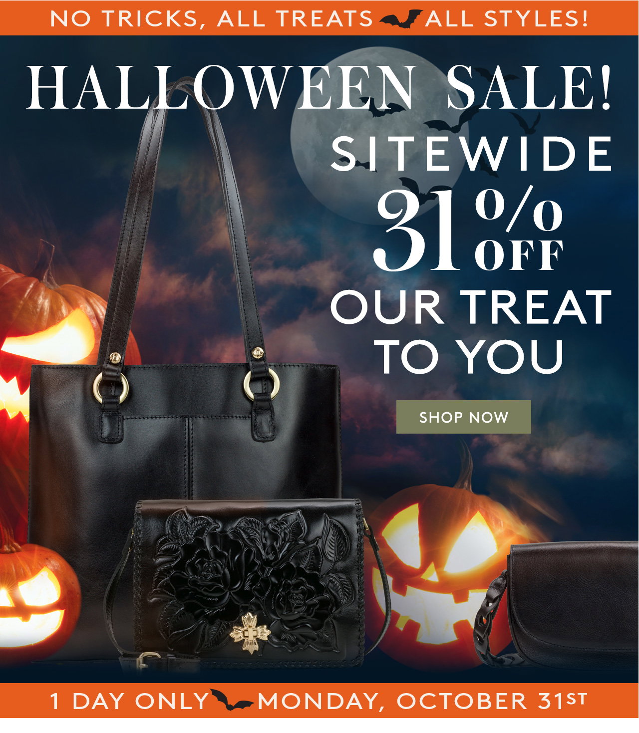No Tricks, All Treats, All Styles! Halloween Sale, Sitewide 31% Off, our treat to you. 1 Day Only. Monday, October 31st. Shop Now
