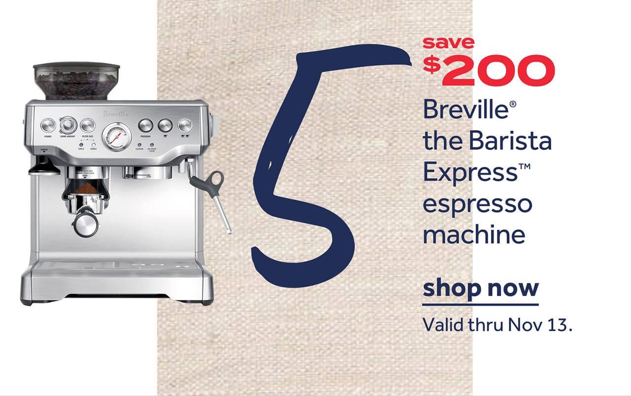 save up to $200 Breville® the Barista Express™ espresso machine | shop now | Valid thru Nov 13.
