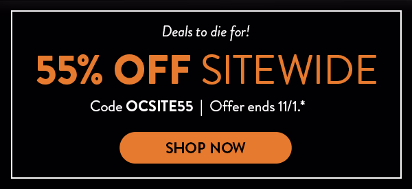 Deals to die for!  Get 55 percent off sitewide with code OCSITE55.  Offer ends November eleventh. Click to shop now