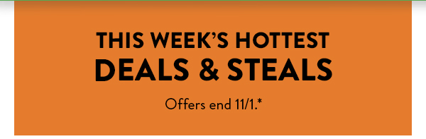 This week's hottest deals and steals.  All offers end November eleventh.