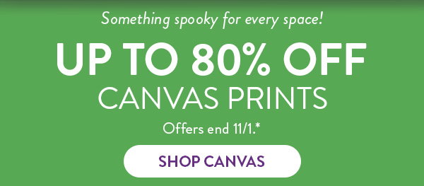 Something spooky for every space! Up to 80% off canvas prints through November eleventh.  See site for full deails.  Click to shop canvas prints