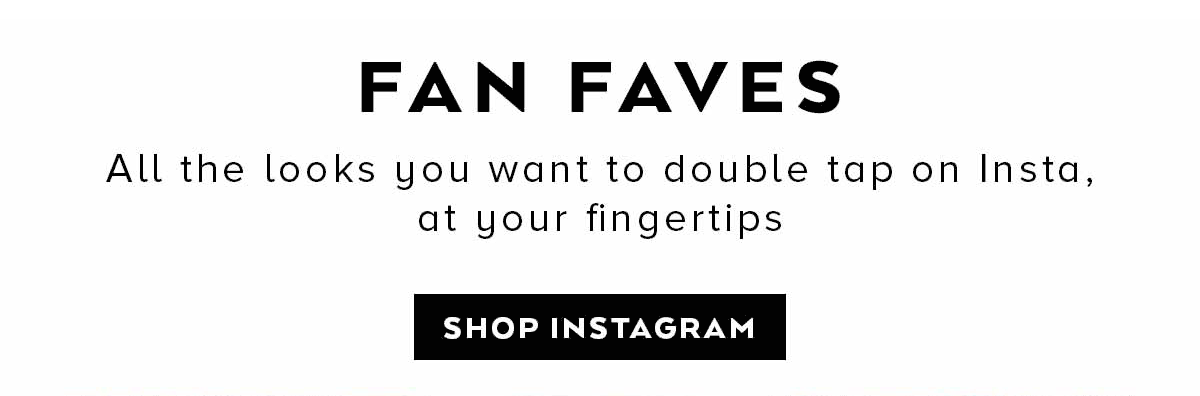 FAN FAVES. CLICK TO SHOP INSTAGRAM