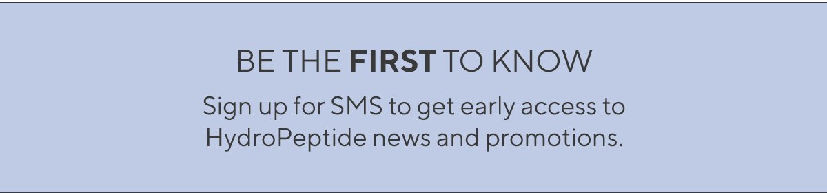 Be the first to know! Sign up for HydroPeptide SMS