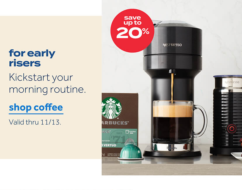 save up to 20% | for early risers. kickstart your morning routine | shop coffee | valid thru 11/13