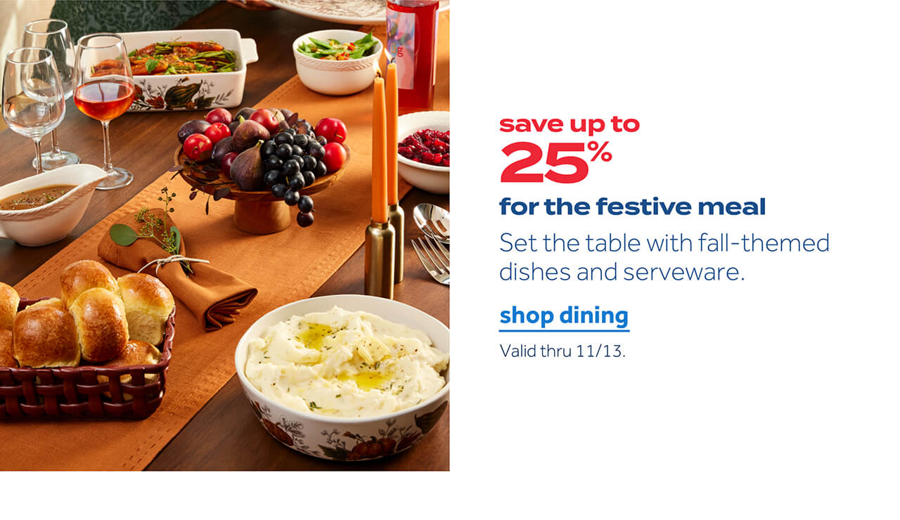 save up to 25% for the festive meal | set the table with fall-themed dishes and serveware | shop dining | valid thru 11/13