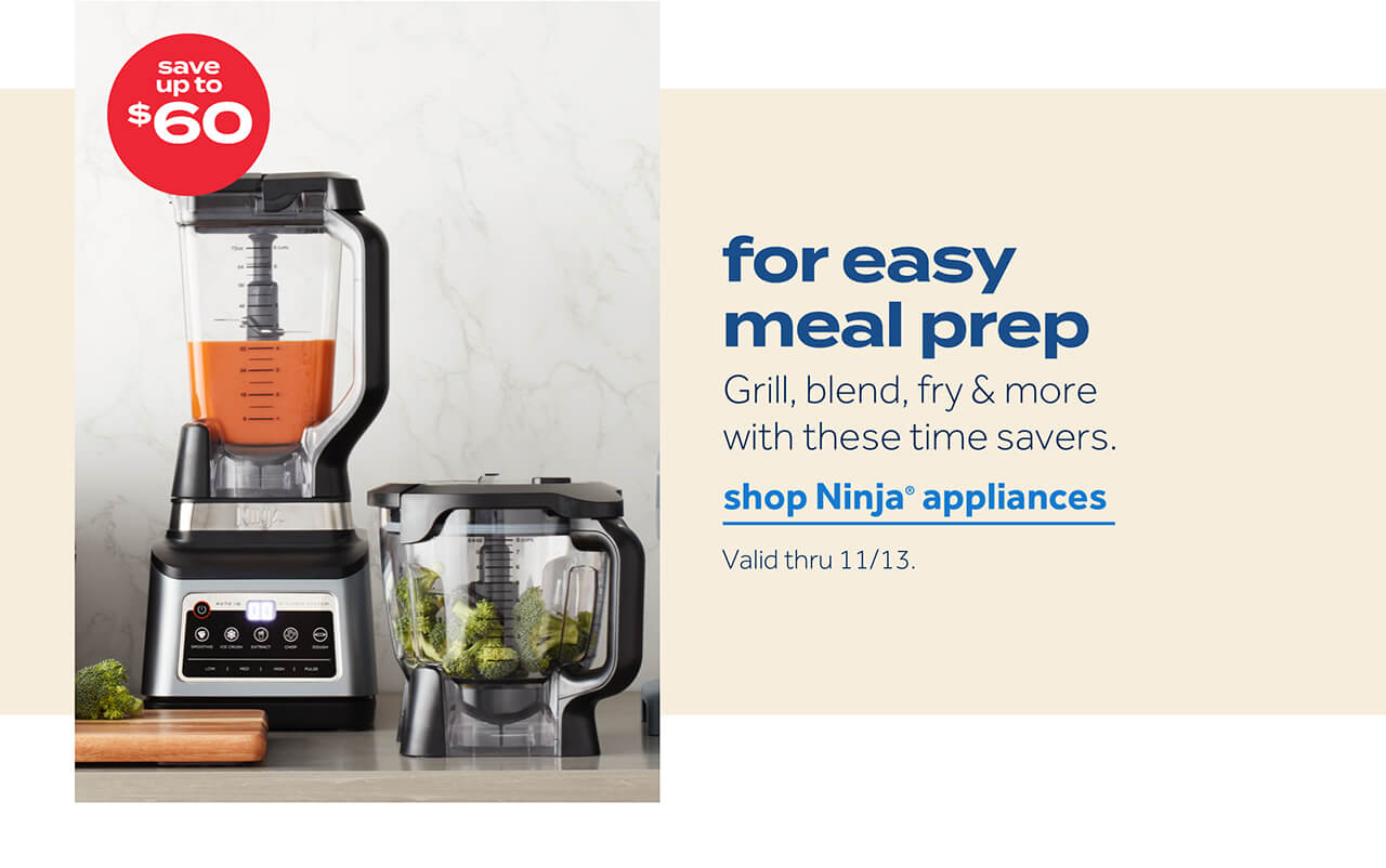 save up to $60 | for easy meal prep | Grill, blend, fry & more with these time savers. shop Ninja appliances | valid thru 11/13