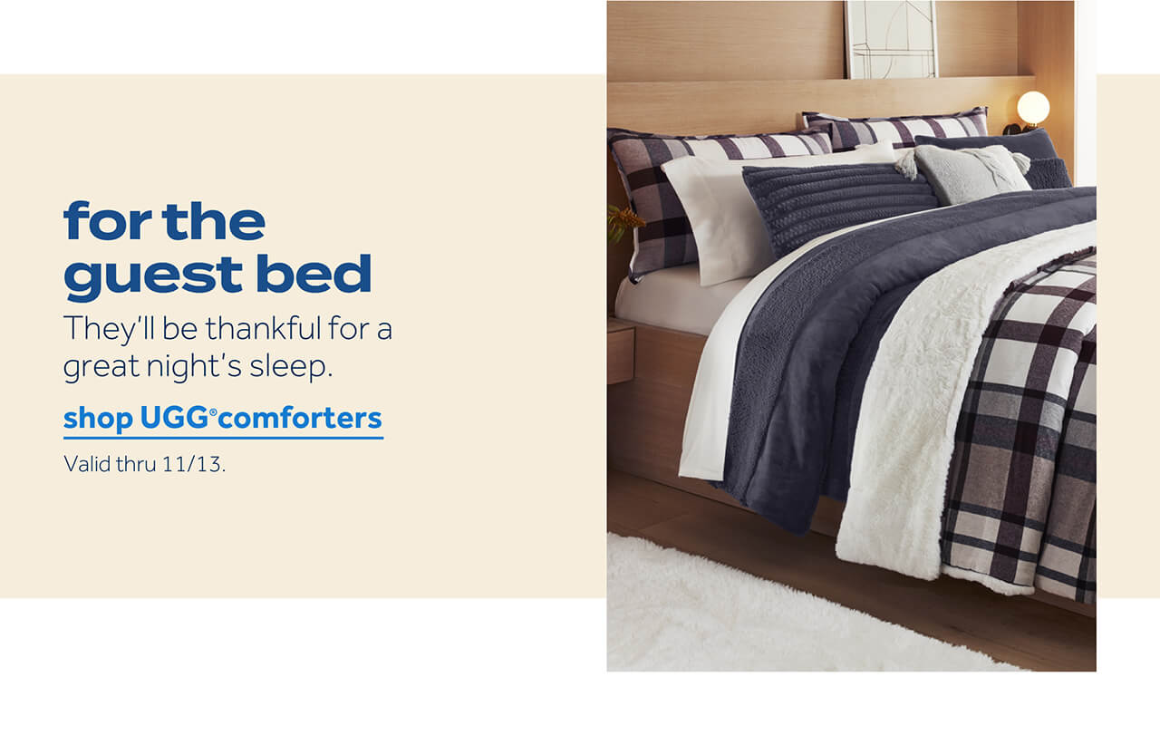 for the guest bed | they'll be thankful for a great night's sleep. | shop UGG comforters | valid thru 11/13