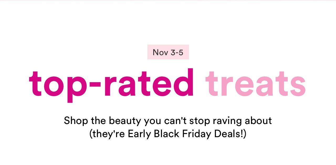 top-rated treats | Shop the makeup you can't stop raving about (they're Early Black Friday Deals!)