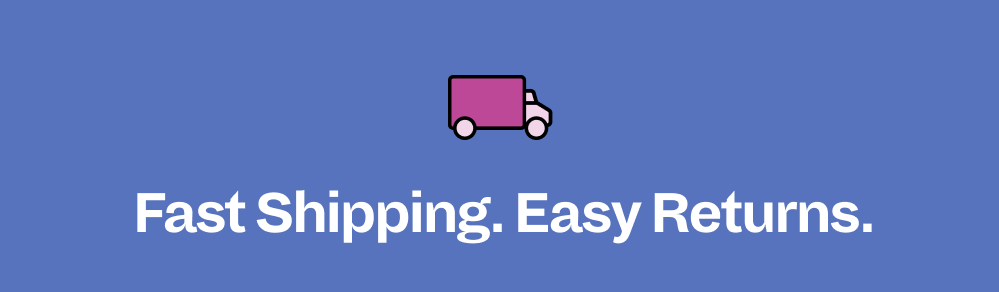 Fast Shipping. Easy Returns.