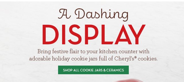 A Dashing Display - Bring festive flair to your kitchen counter with adorable holiday cookie jars full of Cheryl's® cookies.
