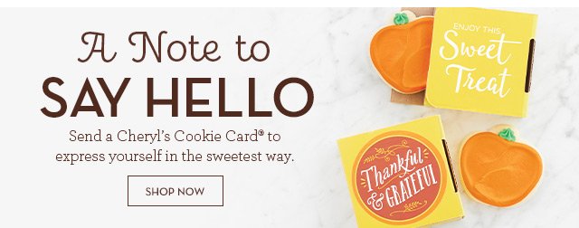A Note to Say Hello - Send a Cheryl's Cookie Card® to express yourself in the sweetest way.