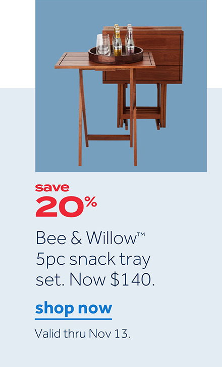 save 20% | Bee & Willow™ 5pc snack tray set. Now $140. | shop now | Valid thru Nov 13.