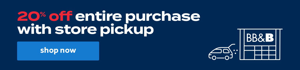 20% off entire purchase with store pickup | shop now