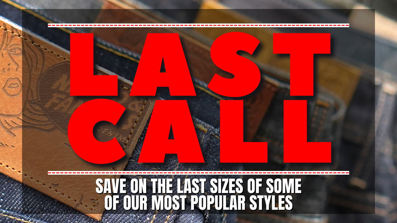 Last Call - save on the last sizes of some of our most popular styles