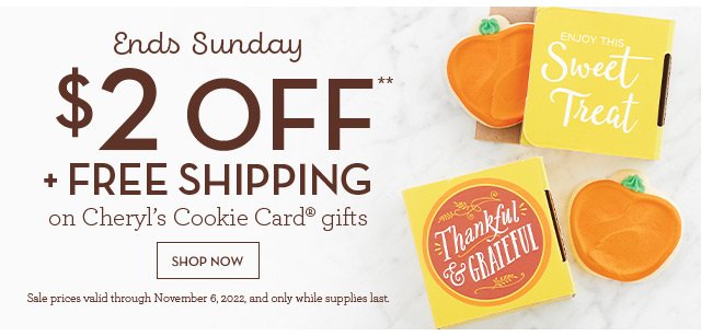 Ends Sunday - $2 OFF** + Free Shipping on Cheryl's Cookie Card® gifts.