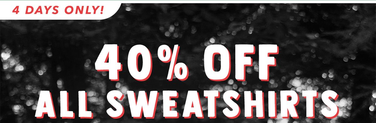 4 Days Only! 40% Off All Sweatshirts
