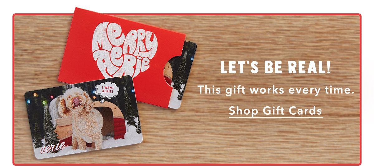 Let's Be Real! This gift works every time. Shop Gift Cards