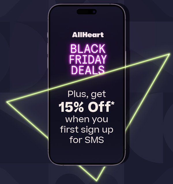Black Friday Deals - Plus, get 15% off* when you first sign up for SMS