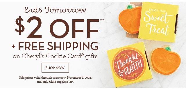 Ends Tomorrow - $2 OFF** + Free Shipping on Cheryl's Cookie Card® gifts.