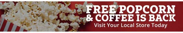 FREE Popcorn & Coffee Is Back! Visit Your Local Store Today.