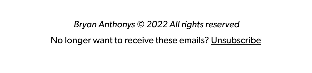 Bryan Anthonys © 2021 All rights reserved No longer want to receive these emails? Unsubscribe