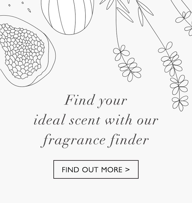 Find your ideal scent with our fragrance finder Find Out More