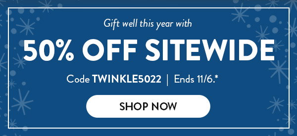 Gift well this year with 50 percent off sitewide. Code TWINKLE5022. Offer ends November 6. See site for full details. Click to shop now.
