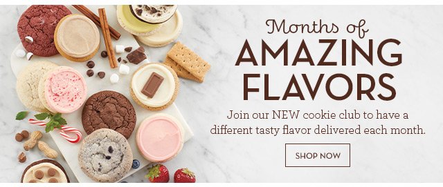 Months of Amazing Flavors - Join our NEW cookie club to have a different tasty flavor delivered each month.