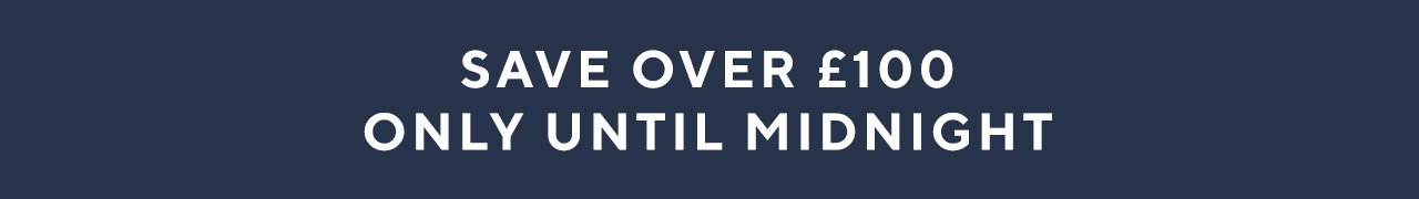 Save over £100 only until midnight