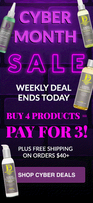 CYBER MONTH SALE - WEEKLY DEAL ENDS TODAY - BUY 4 PRODUCTS= PAY FOR 3! - PLUS FREE SHIPPING ON ORDERS $40+ - SHOP CYBER DEALS