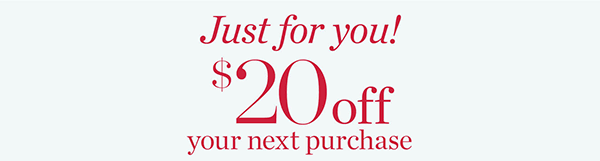 Just For You! $20 off your next purchase. Valid through November 7. Shop Now