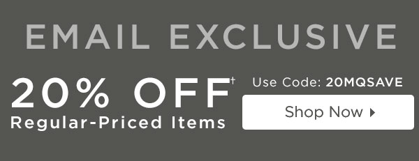 20% Off Regular-Priced Items With Code: 20MQSAVE - Shop Now